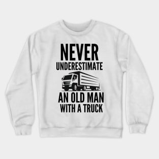 Never underestimate an old man with a truck Crewneck Sweatshirt